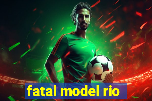 fatal model rio